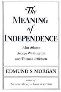 image of The Meaning of Independence : John Adams, George Washington and Thomas Jefferson