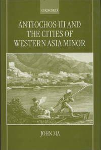 Antiochos III And The Cities Of Western Asia Minor by Ma, John - 1999