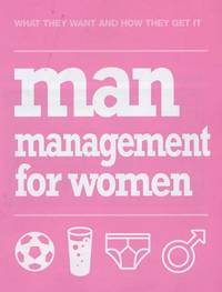 Man Management for Women: What They Want and How They Get it