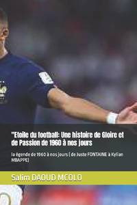 Etoile du football: Une histoire de Gloire et de Passion de 1960 à nos jours: la égende de 1960...