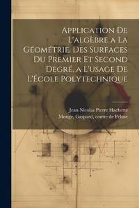 Application de l'algèbre a la géométrie. Des surfaces du premier et second degré, a l'usage...