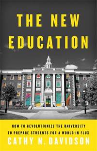 The New Education : How to Revolutionize the University to Prepare Students for a World in Flux