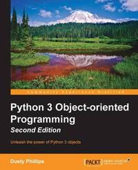 Python 3 Object-oriented Programming: Building robust and maintainable software with object...