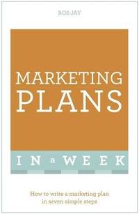 Marketing Plans In A Week: How To Write A Marketing Plan In Seven Simple Steps
