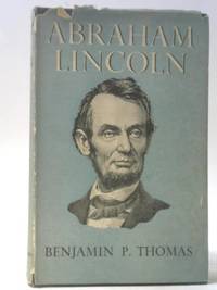 Abraham Lincoln by Benjamin P Thomas - 1953