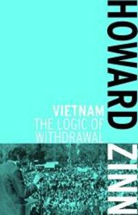 Vietnam: The Logic of Withdrawal by Howard Zinn - 2014-03-01