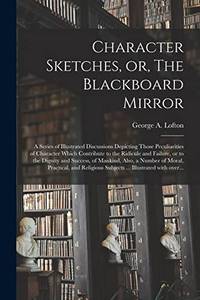 Character Sketches, or, The Blackboard Mirror [microform] : a Series of Illustrated Discussions...