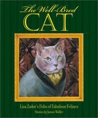 The Well-Bred Cat: Lisa Zador&#039;s Folio of Fabulous Felines by Waller, James - 2002