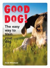 Good Dog! : The Easy Way to Train Your Dog