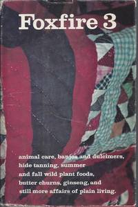 Foxfire 3 Animal Care, Banjos and Dulcimers, Hide Tanning, Summer and Fall  Wild Plant Foods, Butter Churns, Ginseng, and Still More Affairs of Plain  Living by Wigginton, Eliot - 1975