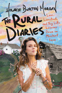 The Rural Diaries : Love, Livestock, and Big Life Lessons down on Mischief Farm