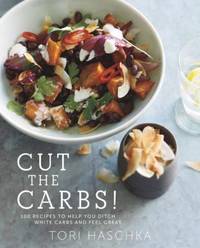 image of Cut the Carbs : 100 Recipes to Help You Ditch White Carbs and Feel Great