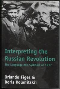 Interpreting the Russian Revolution: The Language and Symbols of 1917 by Figes, Orlando and Boris Kolonitskii - 1999