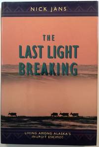 The Last Light Breaking: Living Among Alaska&#039;s Inupiat Eskimos by Jans, Nick - 1993-07-01 2019-08-23