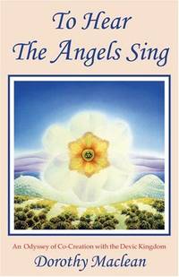 To Hear The Angels Sing: An Odyssey of Co-Creation with the Devic Kingdom