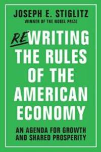 Rewriting the Rules of the American Economy: An Agenda for Growth and Shared Prosperity by Joseph E. Stiglitz - 2015-09-05