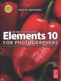 Adobe Photoshop Elements 10 for Photographers : The Creative Use of Photoshop Elements on Mac and PC