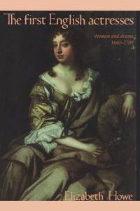 The First English Actresses: Women and Drama, 1660-1700