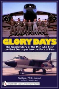 Glory Days : The Untold Story of the Men who Flew the B-66 Destroyer into the Face of Fear