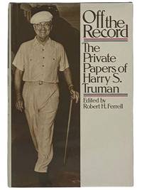 Off the Record: The Private Papers of Harry S. Truman