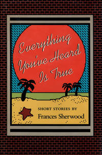 Everything You've Heard is True: Short Stories