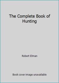 The Complete Book of Hunting by Robert Elman - 1985