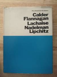 Five American Sculptors: Calder Flannagan Lachaise Nadelman Lipchitz by Calder, A et al - 1969 2019-08-23