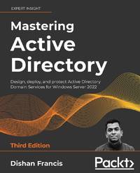 Mastering Active Directory - Third Edition: Design, deploy, and protect Active Directory Domain...