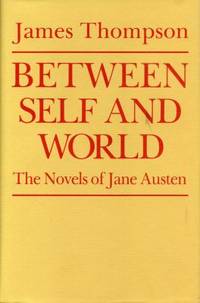 Between Self and World : The Novels of Jane Austen by James P. Thompson - 1990