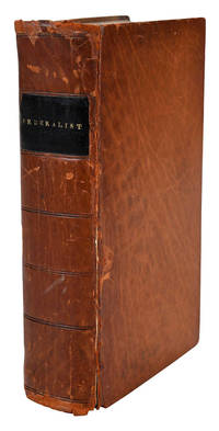 THE FEDERALIST, ON THE NEW CONSTITUTION, WRITTEN IN THE YEAR 1788, BY MR. HAMILTON, MR. MADISON, AND MR. JAY WITH AN APPENDIX, CONTAINING THE LETTERS OF PACIFICUS AND HELVIDIUS, ON THE PROCLAMATION OF NEUTRALITY OF 1793; ALSO, THE ORIGINAL ARTICLES OF CONFEDERATION, AND THE CONSTITUTION OF THE UNITED STATES, WITH THE AMENDMENTS MADE THERETO