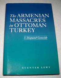 The Armenian Massacres in Ottoman Turkey: A Disputed Genocide by Guenter Lewy - 2005