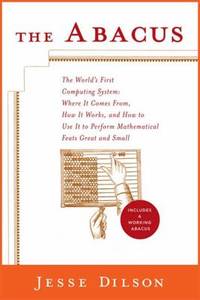 The Abacus: The World's First Computing System: Where It Comes From, How It Works, and How to Use...