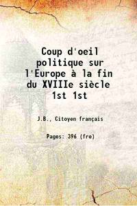 Coup d&#039;oeil politique sur l&#039;Europe Ã  la fin du XVIIIe siÃ¨cle Volume 1st 1799 by J.B., Citoyen franÃ§ais - 2018