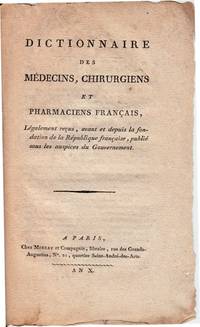 Dictionnaire des Médecins, Chirurgiens et Pharmaciens Français, Légalement reçus, avant et depuis la fondation de la République française, publié sour les auspices du Gouvernement