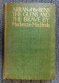 ARRAN OF THE BENS, THE GLENS &amp; THE BRAVE. by MacBride, Mackenzie - 1911