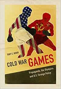 Cold War Games: Propaganda, the Olympics, and U.S. Foreign Policy (Sport and Society)