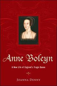 Anne Boleyn: A New Life of England's Tragic Queen