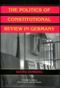 The Politics of Constitutional Review in Germany (Political Economy of Institutions and Decisions)