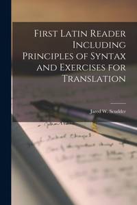 First Latin Reader Including Principles of Syntax and Exercises for Translation