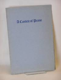 A Canticle of Praise; First Delivered in the Greek Theatre at the University of California, Berkeley, Sunday, December First and now Imprinted for the Joy of the Making by John Henry Nash