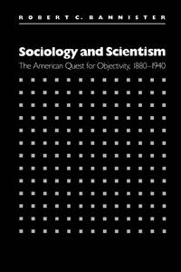 Sociology and Scientism: The American Quest for Objectivity, 1880-1940