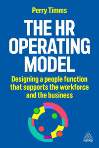 The HR Operating Model: Designing a People Function that Supports the Workforce and the Business