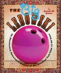 The Big Lebowski : An Illustrated, Annotated History of the Greatest Cult Film of All Time