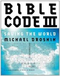 Bible Code III: Saving the World by Michael Drosnin - 2010-05-08