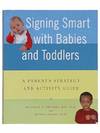 Signing Smart with Babies and Toddlers: A Parent's Strategy and Activity Guide