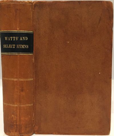 The Psalms, Hymns, and Spiritual Songs, of the Rev. Isaac Watts, D.D. To Which are Added, Select Hymns, from Other Authors; and Directions for Musical Expression by Samuel Worcester, D.D., Late Pastor of the Tabernacle Church, Salem, Mass. New Edition.; The Selection Enlarged, and the Indexes Greatly Improved. By Samuel M. Worcester, A.M., Professor of Rhetoric in Amherst College, Mass