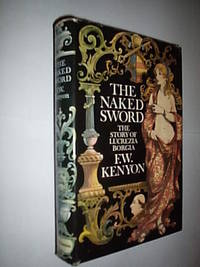 The Naked Sword. The Story Of Lucrezia Borgia by Kenyon F.W - 1968