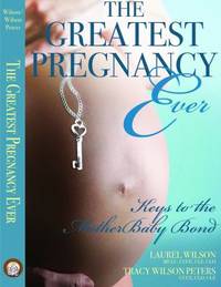 The Greatest Pregnancy Ever : Keys to the Motherbaby Bond