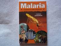 Malaria: A Handbook for Health Professionals by Malaria Consortium - 2007