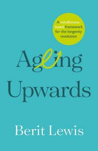 Ageing Upwards : A mindfulness-based framework for the longevity revolution